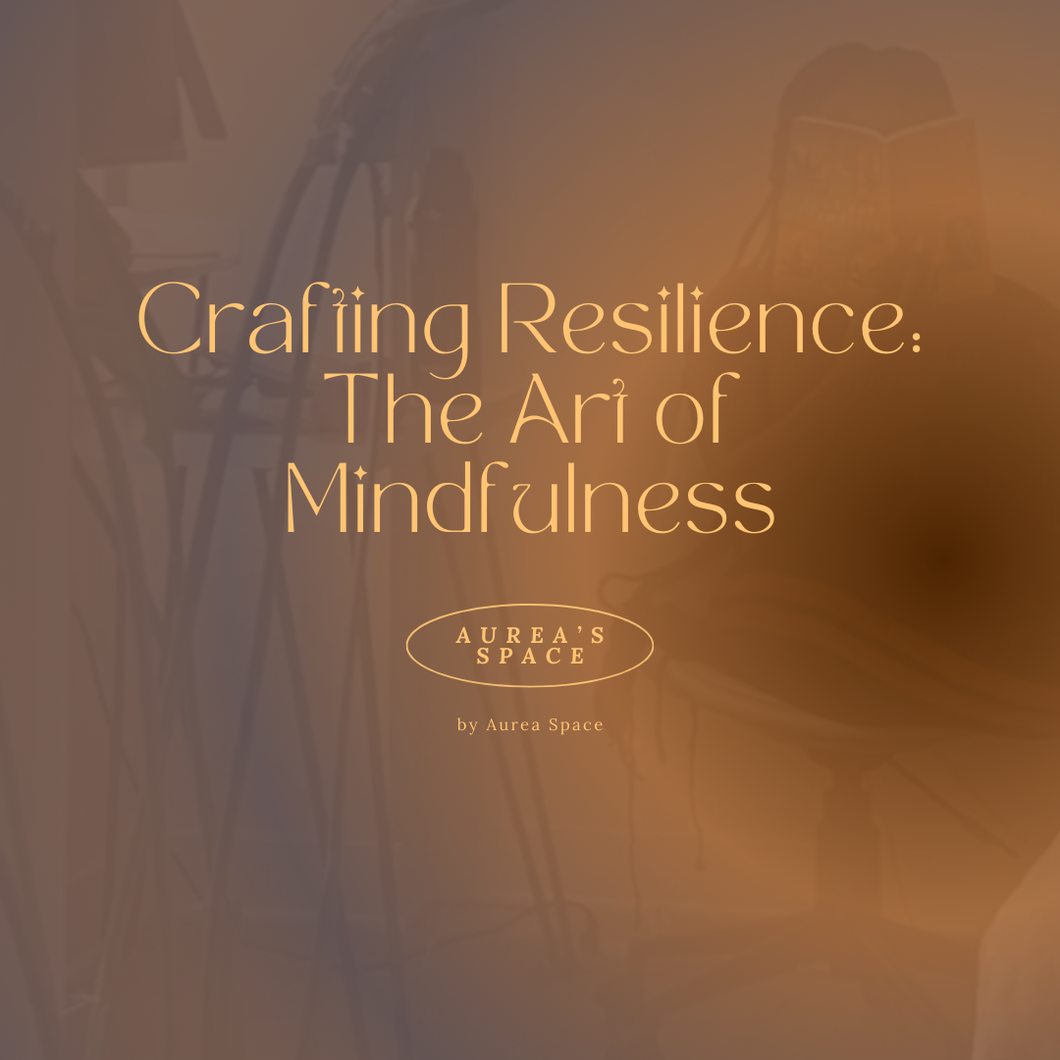 Crafting Resilience: The Art of Mindfulness